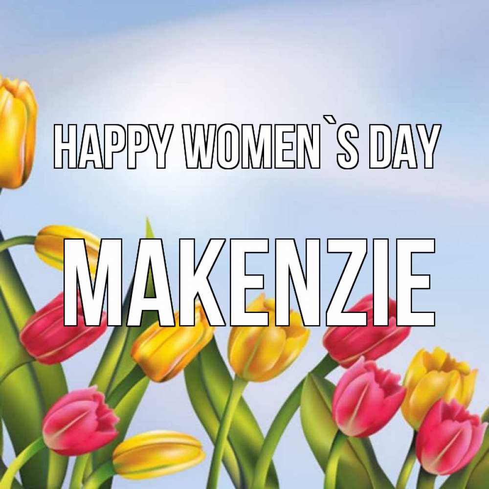 Greetings card с именем, Makenzie happy women`s day международный женский день Greetings with text for free download 